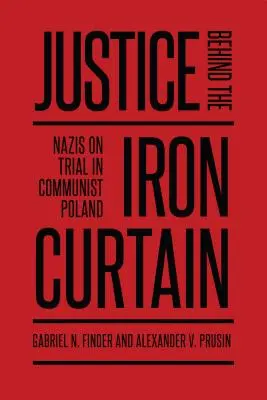 Justice Behind the Iron Curtain: Naziștii judecați în Polonia comunistă - Justice Behind the Iron Curtain: Nazis on Trial in Communist Poland