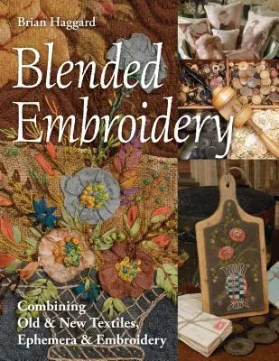 Blended Embroidery: Combinarea textilelor vechi și noi, a efemeriei și a broderiei - Blended Embroidery: Combining Old & New Textiles, Ephemera & Embroidery