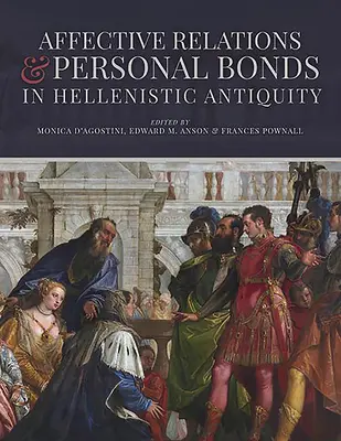 Relații afective și legături personale în Antichitatea elenistică: Studii în onoarea lui Elizabeth D. Carney - Affective Relations and Personal Bonds in Hellenistic Antiquity: Studies in Honor of Elizabeth D. Carney