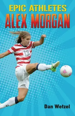 Atleți epici: Alex Morgan - Epic Athletes: Alex Morgan