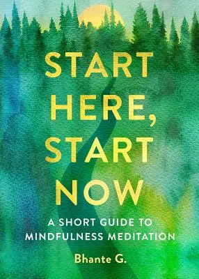 Începe aici, începe acum: Un scurt ghid al meditației mindfulness - Start Here, Start Now: A Short Guide to Mindfulness Meditation