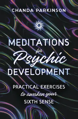 Meditații pentru dezvoltare psihică: Exerciții practice pentru trezirea celui de-al șaselea simț - Meditations for Psychic Development: Practical Exercises to Awaken Your Sixth Sense