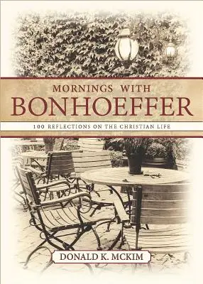Dimineți cu Bonhoeffer: 100 Reflections on the Christian Life - Mornings with Bonhoeffer: 100 Reflections on the Christian Life
