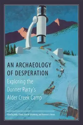 O arheologie a disperării: Explorarea taberei Alder Creek a Partidului Donner - An Archaeology of Desperation: Exploring the Donner Party's Alder Creek Camp
