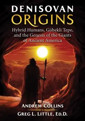 Originea denisovanilor: Oameni hibrizi, Gbekli Tepe și geneza uriașilor din America Antică - Denisovan Origins: Hybrid Humans, Gbekli Tepe, and the Genesis of the Giants of Ancient America