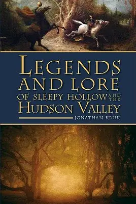 Legendele și legendele din Sleepy Hollow și Hudson Valley - Legends and Lore of Sleepy Hollow and the Hudson Valley