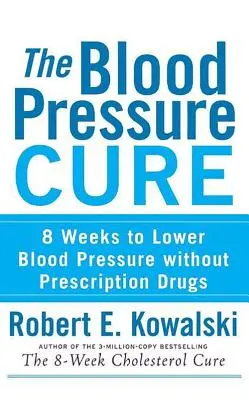 The Blood Pressure Cure: 8 săptămâni pentru scăderea tensiunii arteriale fără medicamente pe bază de prescripție medicală - The Blood Pressure Cure: 8 Weeks to Lower Blood Pressure Without Prescription Drugs