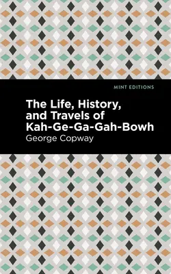 Viața, istoria și călătoriile lui Kah-Ge-Ga-Gah-Bowh - The Life, History and Travels of Kah-Ge-Ga-Gah-Bowh