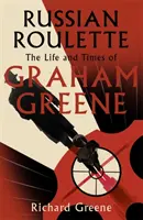 Ruleta rusească - „O nouă viață strălucitoare a lui Graham Greene” - Evening Standard - Russian Roulette - 'A brilliant new life of Graham Greene' - Evening Standard