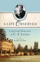 O viață observată: O biografie spirituală a lui C. S. Lewis - A Life Observed: A Spiritual Biography of C. S. Lewis