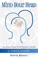 Mind Your Head - Un ghid de inteligență emoțională pentru directorii de școli - Mind Your Head - An Emotional Intelligence Guide for School Leaders