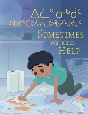 Uneori avem nevoie de ajutor: Ediție bilingvă inuktitut și engleză - Sometimes We Need Help: Bilingual Inuktitut and English Edition