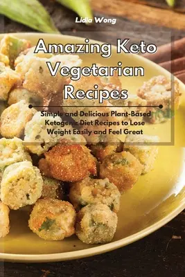 Rețete vegetariene Keto uimitoare: Rețete simple și delicioase de dietă ketogenică pe bază de plante pentru a slăbi ușor și a te simți minunat - Amazing Keto Vegetarian Recipes: Simple and Delicious Plant-Based Ketogenic Diet Recipes to Lose Weight Easily and Feel Great