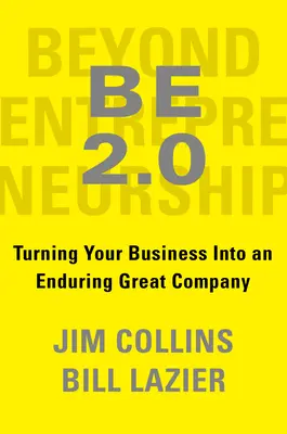 Be 2.0 (Beyond Entrepreneurship 2.0): Transformarea afacerii dvs. într-o companie mare și durabilă - Be 2.0 (Beyond Entrepreneurship 2.0): Turning Your Business Into an Enduring Great Company