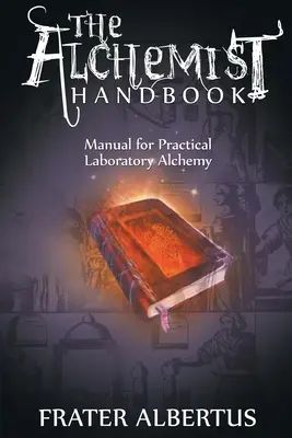 Manualul alchimistului: Manual de alchimie practică de laborator - Alchemist's Handbook: Manual for Practical Laboratory Alchemy