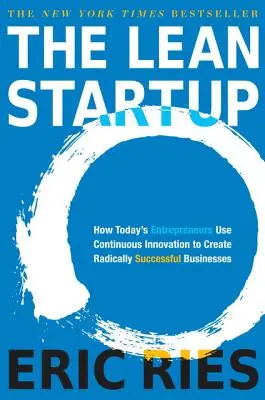 The Lean Startup: Cum folosesc antreprenorii de astăzi inovarea continuă pentru a crea afaceri de succes radical - The Lean Startup: How Today's Entrepreneurs Use Continuous Innovation to Create Radically Successful Businesses
