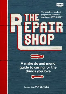 Atelierul de reparații: A Make Do and Mend Handbook - The Repair Shop: A Make Do and Mend Handbook