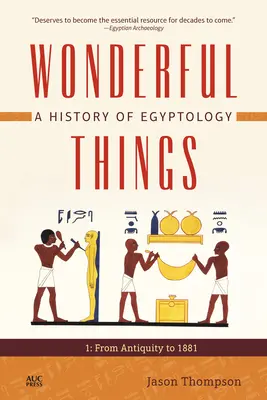 Lucruri minunate: O istorie a egiptologiei: 1: Din Antichitate până în 1881 - Wonderful Things: A History of Egyptology: 1: From Antiquity to 1881