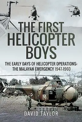 The First Helicopter Boys: Primele zile ale operațiunilor cu elicoptere - Urgența din Malaezia, 1947-1960 - The First Helicopter Boys: The Early Days of Helicopter Operations - The Malayan Emergency, 1947-1960