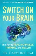 Pornește-ți creierul: Cheia fericirii, gândirii și sănătății de vârf - Switch on Your Brain: The Key to Peak Happiness, Thinking, and Health
