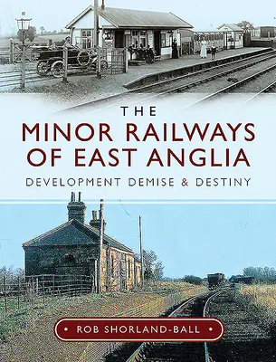 Căile ferate minore din East Anglia: Dezvoltare, dispariție și destin - The Minor Railways of East Anglia: Development Demise and Destiny