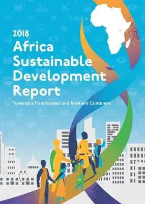Raportul privind dezvoltarea durabilă a Africii 2018: Către un continent transformat și rezilient - Africa Sustainable Development Report 2018: Towards a Transformed and Resilient Continent