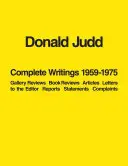 Donald Judd: Scrieri complete 1959-1975: Recenzii de galerie, recenzii de carte, articole, scrisori către editor, rapoarte, declarații, plângeri - Donald Judd: Complete Writings 1959-1975: Gallery Reviews, Book Reviews, Articles, Letters to the Editor, Reports, Statements, Complaints