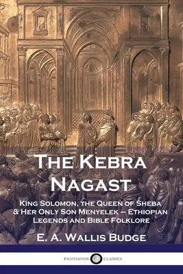 Kebra Nagast: Regele Solomon, Regina din Saba și singurul ei fiu Menyelek - Legende etiopiene și folclor biblic - The Kebra Nagast: King Solomon, The Queen of Sheba & Her Only Son Menyelek - Ethiopian Legends and Bible Folklore