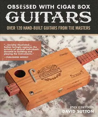 Obsession With Cigar Box Guitars - Peste 120 de chitare construite manual de maeștri, ediția a 2-a - Obsession With Cigar Box Guitars - Over 120 hand-built guitars from the masters, 2nd edition