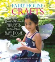 Meșteșuguri pentru casa zânelor: Proiecte minunate și capricioase pentru tine și casa ta de zâne - Fairy House Crafts: Wonderful, Whimsical Projects for You and Your Fairy House