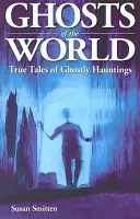 Fantomele lumii: Povești adevărate de bântuiri fantomatice - Ghosts of the World: True Stories of Ghostly Hauntings