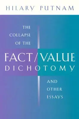 Prăbușirea dihotomiei realitate/valoare și alte eseuri (The Collapse of the Fact/Value Dichotomy and Other Essays) - The Collapse of the Fact/Value Dichotomy and Other Essays