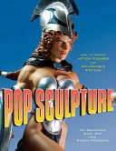 Pop Sculpture: Cum să creezi figurine de acțiune și statui de colecție - Pop Sculpture: How to Create Action Figures and Collectible Statues