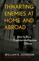 Thwarting Enemies at Home and Abroad: Cum să fii ofițer de contrainformații - Thwarting Enemies at Home and Abroad: How to Be a Counterintelligence Officer