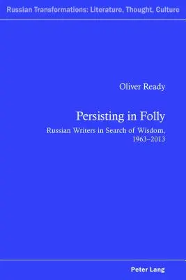 Persistând în nebunie: Scriitori ruși în căutarea înțelepciunii, 1963-2013 - Persisting in Folly: Russian Writers in Search of Wisdom, 1963-2013