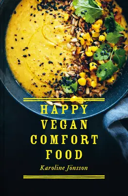 Happy Vegan Comfort Food: Rețete simple și satisfăcătoare pe bază de plante pentru fiecare zi - Happy Vegan Comfort Food: Simple and Satisfying Plant-Based Recipes for Every Day