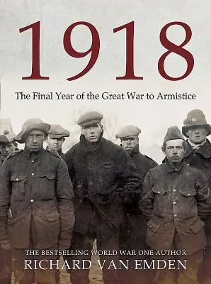 1918: Anul decisiv în cuvintele și fotografiile soldaților - 1918: The Decisive Year in Soldiers' Own Words and Photographs
