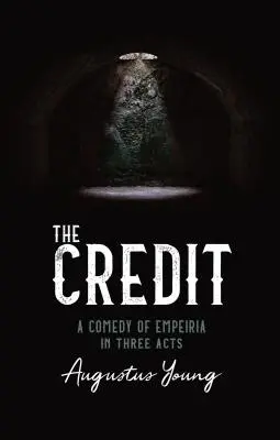 CREDITUL - O COMEDIE DE EMPIRIE ÎN TREI ACTE - THE CREDIT - A COMEDY OF EMPEIRIA IN THREE ACTS