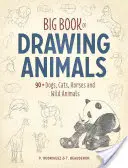 Marea carte de desenat animale: 90+ câini, pisici, cai și animale sălbatice - Big Book of Drawing Animals: 90+ Dogs, Cats, Horses and Wild Animals