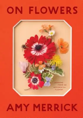 Despre flori: Lessons from an Accidental Florist - On Flowers: Lessons from an Accidental Florist