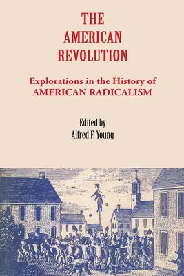 Revoluția americană: Explorări în istoria radicalismului american (Explorations in the History of American Radicalism) - The American Revolution: Explorations in the History of American Radicalism
