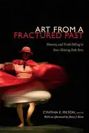 Arta unui trecut fracturat: Memorie și mărturisire a adevărului în Peru după calea luminilor - Art from a Fractured Past: Memory and Truth-Telling in Post-Shining Path Peru