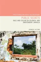 Secretele publice: Rasă și culoare în Jamaica colonială și independentă - Public Secrets: Race and Colour in Colonial and Independent Jamaica