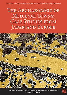 Arheologia orașelor medievale: Studii de caz din Japonia și Europa - The Archaeology of Medieval Towns: Case Studies from Japan and Europe