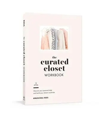 Cartea de lucru Curated Closet: Descoperă-ți stilul personal și construiește-ți garderoba de vis - The Curated Closet Workbook: Discover Your Personal Style and Build Your Dream Wardrobe