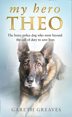 Eroul meu Theo: Bravul câine polițist care a depășit chemarea datoriei pentru a salva vieți - My Hero Theo: The Brave Police Dog Who Went Beyond the Call of Duty to Save Lives