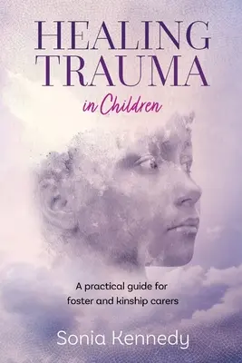 Vindecarea traumelor la copii: Un ghid practic pentru asistenții maternali și paterni - Healing Trauma in Children: A Practical Guide for Foster and Kinship Carers