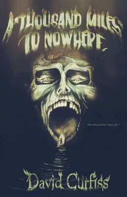 O mie de mile până nicăieri: Un thriller apocaliptic - A Thousand Miles to Nowhere: An Apocalypse Thriller