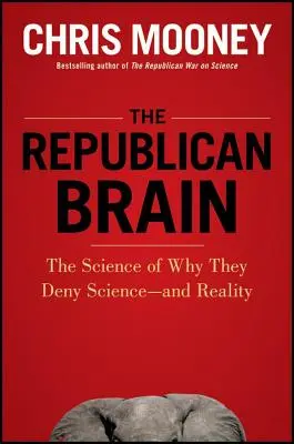 Creierul republican: Știința de ce ei neagă știința - și realitatea - The Republican Brain: The Science of Why They Deny Science--And Reality