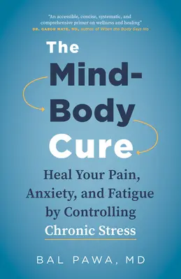 The Mind-Body Cure: Vindecă-ți durerea, anxietatea și oboseala prin controlul stresului cronic - The Mind-Body Cure: Heal Your Pain, Anxiety, and Fatigue by Controlling Chronic Stress